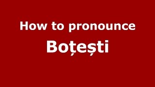 How to pronounce Boțești