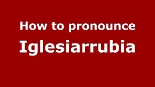 How to pronounce Iglesiarrubia