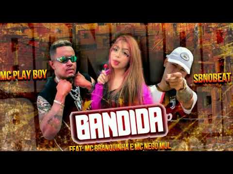 MC PLAY BOY, SB NO BEAT, MC BRANQUINHA, NEGO MUL - BANDIDA