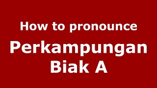 How to pronounce Perkampungan Biak A