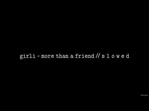 GIRLI - More Than A Friend // S L O W E D