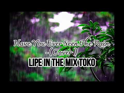 Have You Ever Seen The Rain   Cover LIPE IN THE MIX TOKO