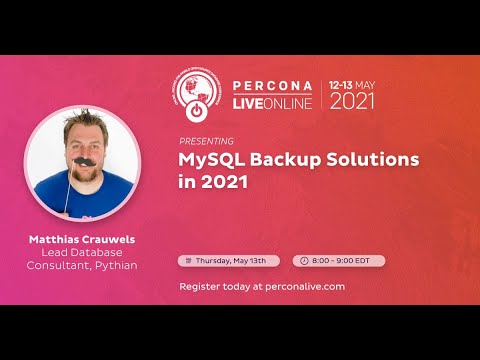 Matthias Crauwels - Pythian - MySQL Backup Solutions in 2021 - Percona Live 2021