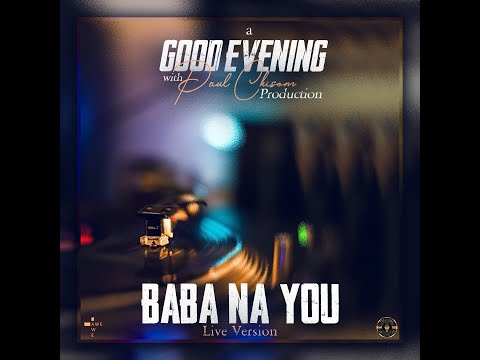 Baba Na You  Remix - Paul Chisom. [Recorded Live. Good Evening Edition]