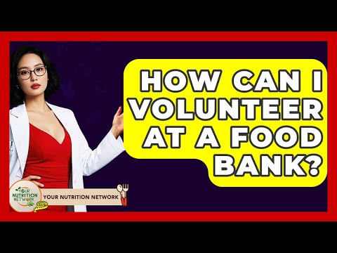 How Can I Volunteer At A Food Bank? - Your Nutrition Network