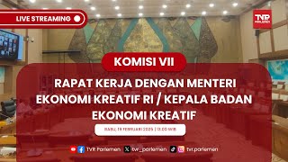 KOMISI VII DPR RI RAPAT KERJA DENGAN MENTERI EKONOMI KREATIF RI / KEPALA BADAN EKONOMI KREATIF