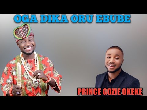 OGA DIKA ORU EBUBE || PRINCE GOZIE OKEKE