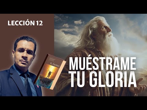 Lección 12/ Te ruego que me muestres tu gloria 