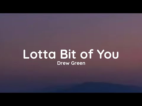 Drew Green - Lotta Bit of You (lyrics)