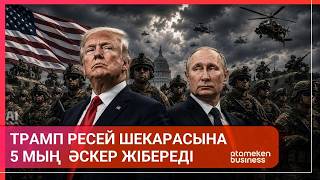 ТРАМП РЕСЕЙ ШЕКАРАСЫНА 5 МЫҢ ӘСКЕР ЖІБЕРЕДІ