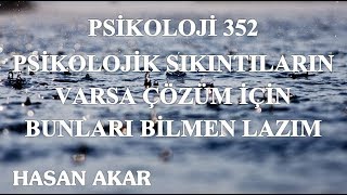 Hasan Akar - Psikoloji 352 - Psikolojik Sıkıntıların Varsa Çözüm İçin Bunları Bilmen Lazım