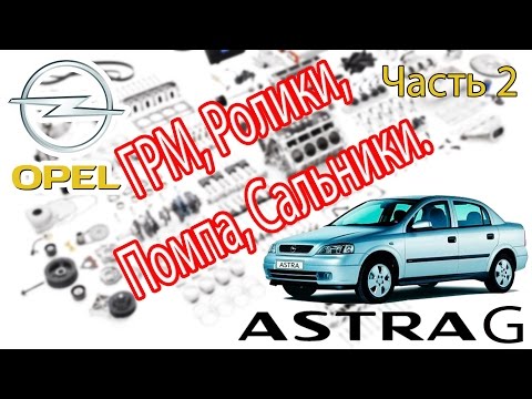 Opel Astra G - Ремонт. Часть 2 - ГРМ, Ролики, Помпа, Сальники.