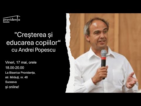 Conferința "Creșterea și educarea copiilor" | Andrei Popescu | 2024-05-17 | BCDE Providența Suceava