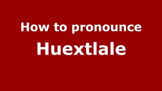 How to pronounce Huextlale