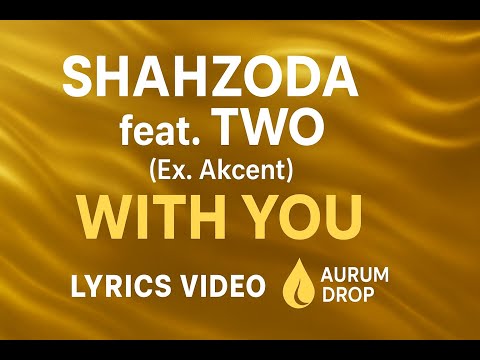 Shahzoda feat. TWO (Ex. Akcent) – With You (Lyrics Video) | Aurum Drop