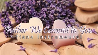Download lagu Father We Commit To You - Piano Instrumental mp3