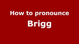 How to pronounce Brigg