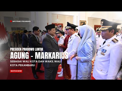 Presiden Prabowo Lantik Agung - Markurius Sebagai Wali Kota - Wakil Wali Kota Pekanbaru