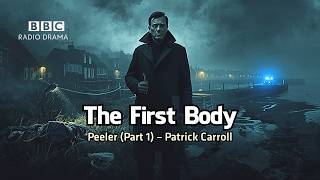 Peeler (Part 1) – Patrick Carroll | BBC Radio 4 Crime Series | The First Body