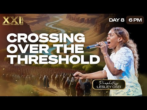 CROSSING OVER THE THRESHOLD | PROPHETESS LESLEY OSEI | DAY 8 - 6PM | MARRIAGE AND DESTINY FAST | KFT