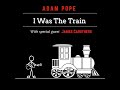 Adam Pope - I Was The Train (feat  James Carothers)