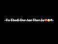 Tu Thodi Der Aur Ther Ja Thodi Der Song Thodi Der Status Black Status City