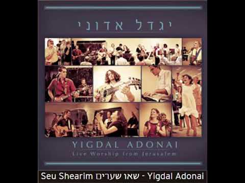 Seu Shearim שאו שערים - Yigdal Adonai