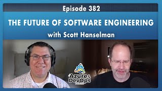 Scott Hanselman: The Future of Software Engineering - Episode 382