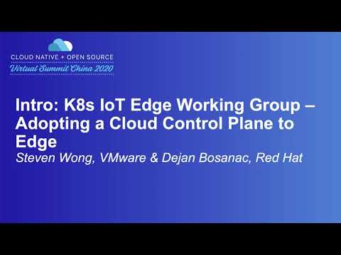 Intro: K8s IoT Edge Working Group – Adopting a Cloud Control Plane... - Steven Wong & Dejan Bosanac