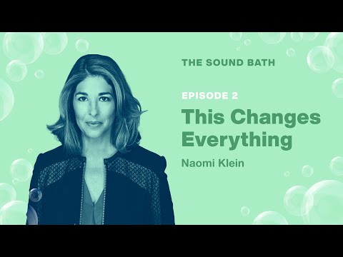 The Sound Bath Podcast: This Changes Everything with Naomi Klein