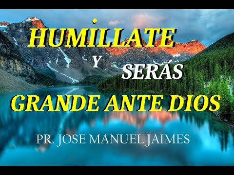 HUMILLATE en su Presencia  y SERAS GRANDE ante DIOS  - Pastor JOSE MANUEL JAIMES