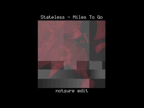 Stateless - Miles To Go (notsure edit)