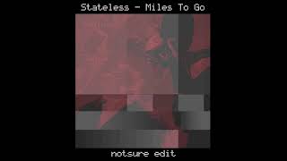 Stateless - Miles To Go (notsure edit)