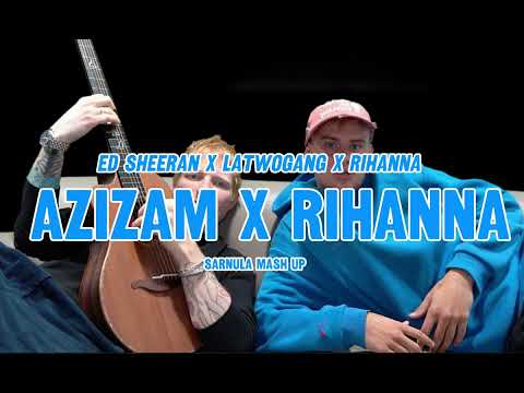LATWOGANG - Azizam x Rihanna (feat. Ed Sheeran) (Sarnula mash up)