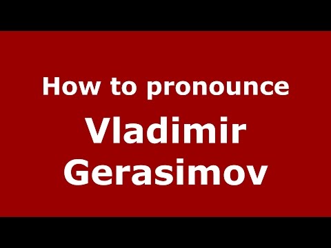 How to pronounce Vladimir Gerasimov (Russian/Russia)  - PronounceNames.com