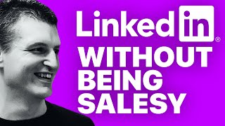 Best way to sell on LinkedIn is NOT to be salesy! Here