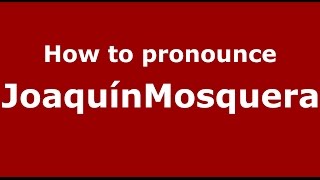 How to pronounce Joaquínmosquera