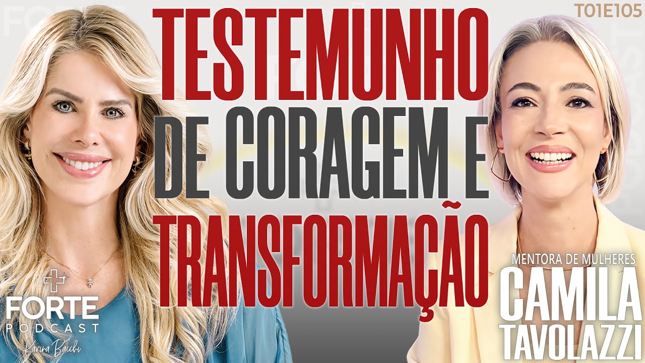 TESTIMONY OF COURAGE AND TRANSFORMATION! CAMILA TAVOLAZZI #MAISFORTEPODCAST
