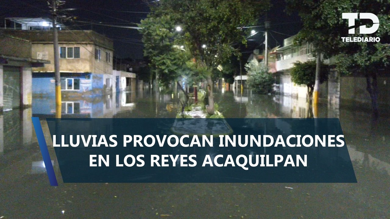 Fuertes lluvias dejan severas inundaciones en Los Reyes Acaquilpan