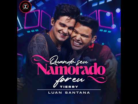 Tierry part. Luan Santana - QUANDO O SEU NAMORADO FOR EU (Ao Vivo)