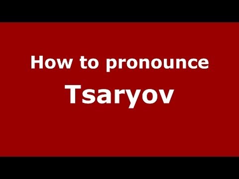 How to pronounce Tsaryov (Russian/Russia) - PronounceNames.com