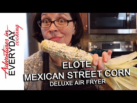 Elote Mexican Street Corn - Deluxe Air Fryer - Adventures in Everyday Cooking
