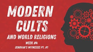 Modern Cults and World Religions - Session #4 - Jehovah's Witnesses - Pt. #1