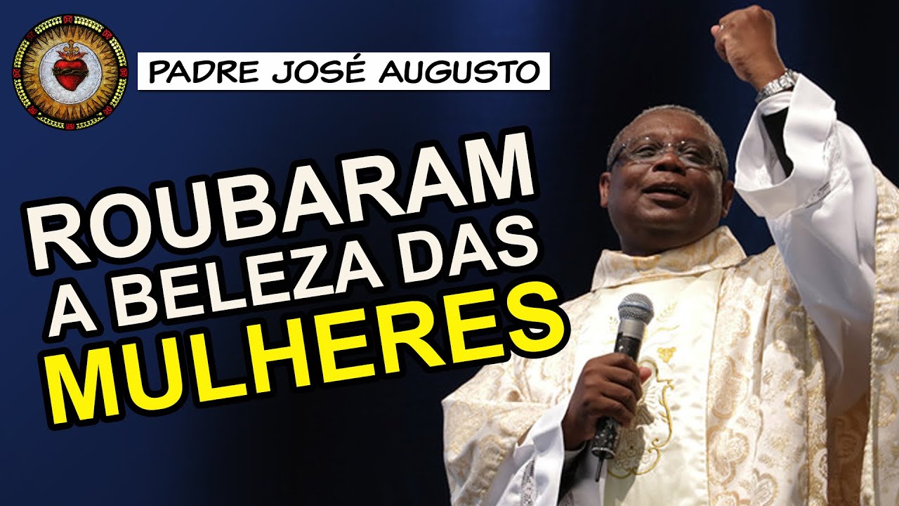 A BELEZA DAS MULHERES FOI ROUBADA - Padre José Augusto