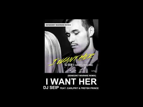 DJ Seip - I Want Her (Benedikt Warnke Remix) ft. Carlprit & Freysh Prince (Official Audio)
