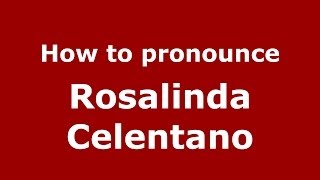 How to pronounce Rosalinda Celentano