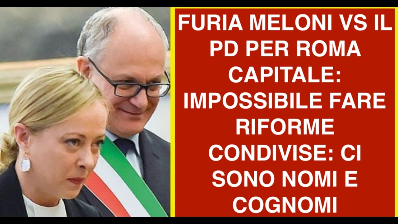 FURIA MELONI VS IL PD PER ROMA CAPITALE: IMPOSSIBILE FARE RIFORME CONDIVISE: CI SONO NOMI E COGNOMI
