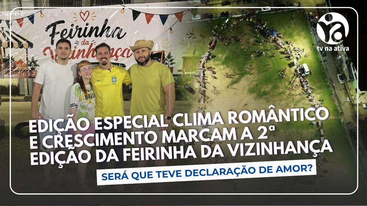 2ª Feirinha da Vizinhança: Edição Especial de Namorados em Caucaia | tv na ativa