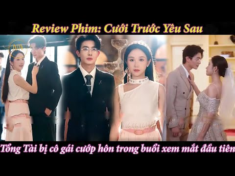 Review Phim: Cưới Trước Yêu Sau | Tổng Tài bị cô gái cướp mất nụ hôn đầu trong buổi xem mắt