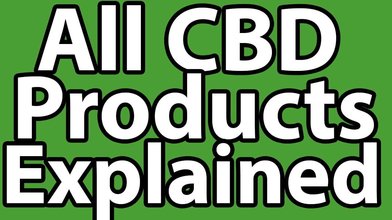 All The Different Kinds Of CBD Products Explained & Compared: Which Method is The Best?
